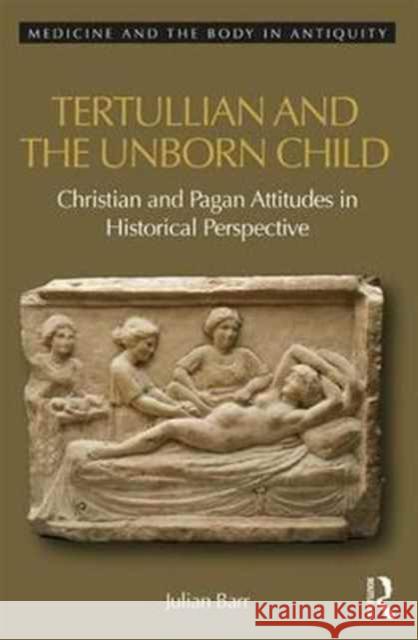 Tertullian and the Unborn Child: Christian and Pagan Attitudes in Historical Perspective Julian Barr 9781472467409 Routledge - książka