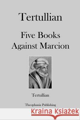 Tertullian Five Books Against Marcion Tertullian 9781479163236 Createspace - książka