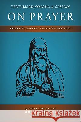 Tertullian, Origen, and Cassian on Prayer: Essential Ancient Christian Writings Tertullian, Quintus 9781926777269 Eremitical Press - książka