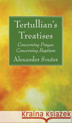 Tertullian's Treatises: Concerning Prayer, Concerning Baptism Alexander Souter 9781666764758 Wipf & Stock Publishers - książka