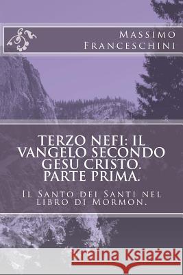 Terzo Nefi: il Vangelo secondo Gesù Cristo. Parte prima.: Il Santo dei Santi nel libro di Mormon. Franceschini, Massimo Giuseppe 9781518654121 Createspace - książka