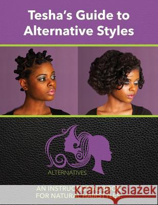 Tesha's Guide to Alternate Styles: An Instructional Book for Natural Hairstyles Colin Passman Tesha McDonald 9781503326934 Createspace Independent Publishing Platform - książka