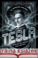 Tesla. Geniusz na skraju szaleństwa Bernard Carlson 9788368045086 Poznańskie - książka