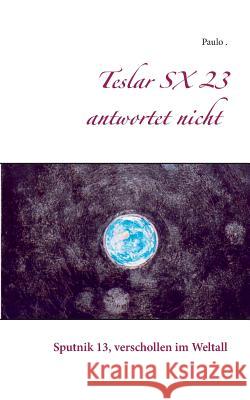 Teslar SX 23 antwortet nicht: Sputnik 13, verschollen im Weltall Paulo 9783743189812 Books on Demand - książka