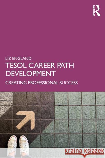 TESOL Career Path Development: Creating Professional Success Liz England (Shenandoah University, USA) 9781138312067 Taylor & Francis Ltd - książka