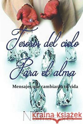 Tesoros del Cielo Para El Alma: Mensajes Que Cambiarán Tu Vida Norma Flores 9781983279553 Independently Published - książka