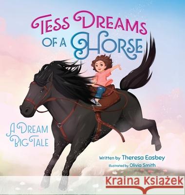 Tess Dreams of a Horse: A Dream Big Tale Theresa Easbey Olivia Smith 9781779444431 Miriam Laundry Publishing - książka