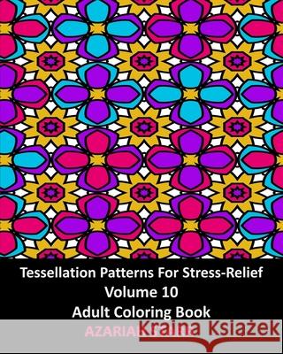 Tessellation Patterns For Stress-Relief Volume 10: Adult Coloring Book Azariah Starr 9781006653759 Blurb - książka