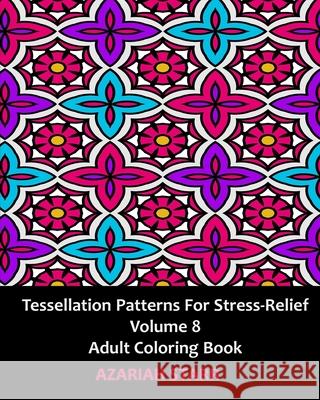 Tessellation Patterns for Stress-Relief Volume 8: Adult Coloring Book Azariah Starr 9781006707414 Blurb - książka