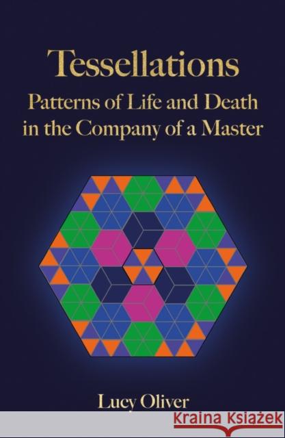 Tessellations: Patterns of Life and Death in the Company of a Master Lucy Oliver 9781838592943 Troubador Publishing - książka