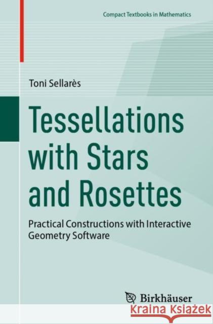 Tessellations with Stars and Rosettes: Practical Constructions with Interactive Geometry Software Toni Sellar?s 9783031821622 Birkhauser - książka