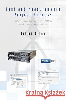 Test and Measurements Project Success: What Lies Beyond LabVIEW and TestStand Skills Filipe Altoe 9781497455177 Createspace Independent Publishing Platform - książka