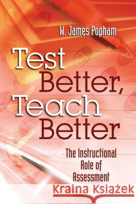 Test Better, Teach Better: The Instructional Role of Assessment Popham, W. James 9780871206671 Association for Supervision & Curriculum Deve - książka