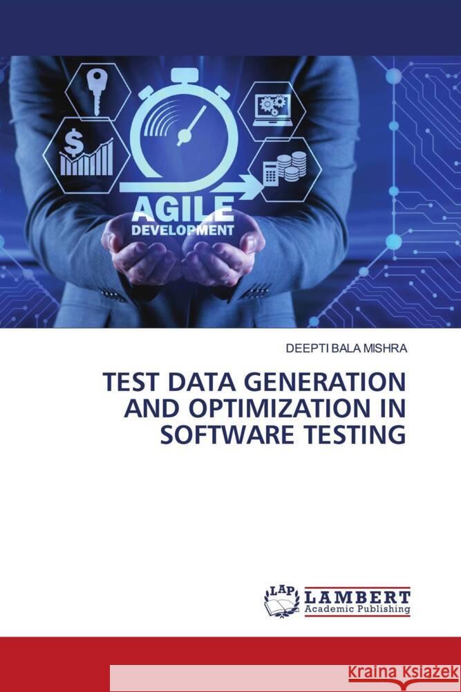 TEST DATA GENERATION AND OPTIMIZATION IN SOFTWARE TESTING Mishra, Deepti Bala 9786206766209 LAP Lambert Academic Publishing - książka