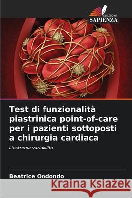 Test di funzionalit? piastrinica point-of-care per i pazienti sottoposti a chirurgia cardiaca Beatrice Ondondo 9786207884728 Edizioni Sapienza - książka