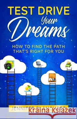 Test Drive Your Dreams: How To Find the Path That's Right For You Jennifer Blanchard 9798743302437 Independently Published - książka