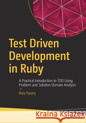 Test Driven Development in Ruby: A Practical Introduction to Tdd Using Problem and Solution Domain Analysis Paranj, Bala 9781484226377 Apress - książka