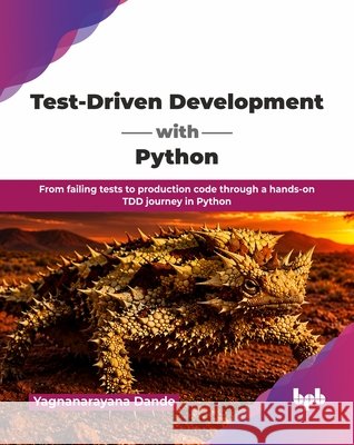 Test-Driven Development with Python: From failing tests to production code through a hands-on TDD journey in Python (English Edition) Yagnanarayana Dande 9789378547188 Bpb Publications - książka