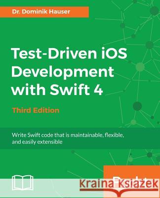 Test-Driven iOS Development with Swift 4 Hauser, Dominik 9781788475709 Packt Publishing - książka