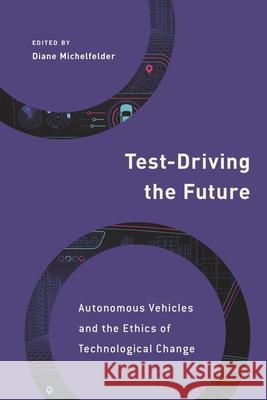 Test-Driving the Future: Autonomous Vehicles and the Ethics of Technological Change Michelfelder, Diane 9781786613233 ROWMAN & LITTLEFIELD - książka