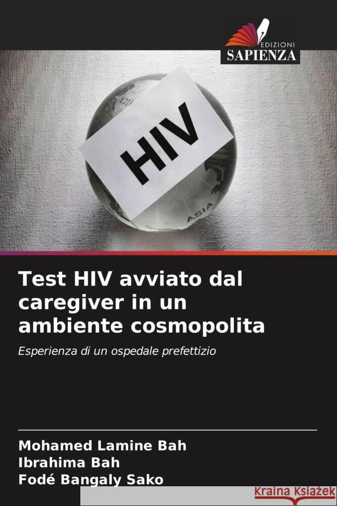Test HIV avviato dal caregiver in un ambiente cosmopolita Bah, Mohamed Lamine, Bah, Ibrahima, Sako, Fodé Bangaly 9786204633350 Edizioni Sapienza - książka