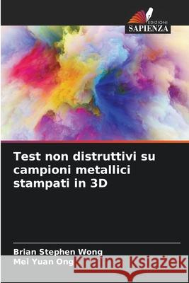 Test non distruttivi su campioni metallici stampati in 3D Wong, Brian Stephen, Ong, Mei Yuan 9786209290596 Edizioni Sapienza - książka