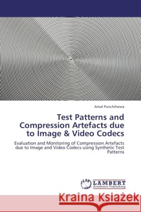 Test Patterns and Compression Artefacts due to Image & Video Codecs Punchihewa, Amal 9783845439327 LAP Lambert Academic Publishing - książka