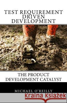 Test Requirement Driven Development: The product development catalyst O'Reilly, Michael 9780615818986 Savvy Management Publishing - książka