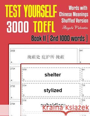 Test Yourself 3000 TOEFL Words with Chinese Meanings Shuffled Version Book II (2nd 1000 words): Practice TOEFL vocabulary for ETS TOEFL IBT official t Angela Valentin 9781099558986 Independently Published - książka