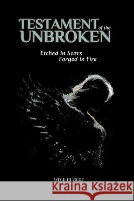 Testament of the Unbroken: Etched in Scars, Forged in Fire Valor, Wren M. 9798290589558 Independently Published - książka
