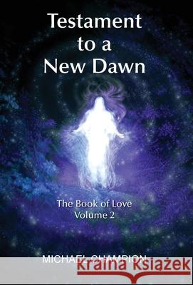 Testament to a New Dawn: The Book of Love - Volume 2 Michael Champion 9781839753183 Grosvenor House Publishing Ltd - książka