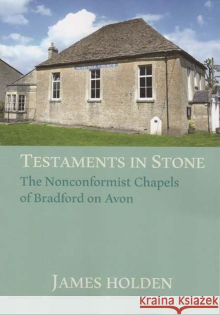 TESTAMENTS IN STONE: The Nonconformist Chapels of Bradford on Avon James Holden 9781912020027 ELSP - książka