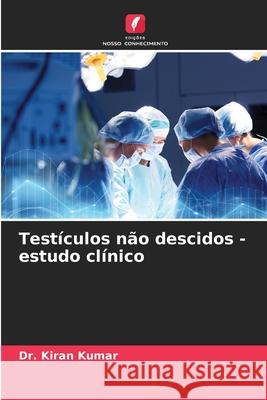 Testículos não descidos - estudo clínico Dr Kiran Kumar 9786204125015 Edicoes Nosso Conhecimento - książka