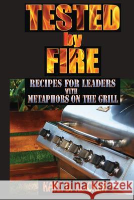 Tested by Fire: Recipes for Leaders, with Metaphors on the Grill Karl D. Klicker 9780985633523 Vade Mecum Publishing Group LLC - książka