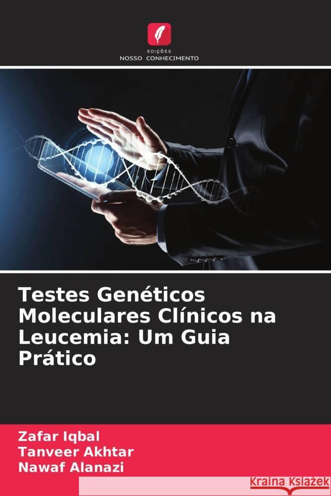 Testes Genéticos Moleculares Clínicos na Leucemia: Um Guia Prático Iqbal, Zafar, Akhtar, Tanveer, Alanazi, Nawaf 9786204526416 Edições Nosso Conhecimento - książka