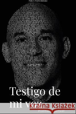 Testigo de mi voz: Poemario Virtual Pedro A Padilla Melendez Juan A Rodriguez Maria L Padilla Melendez 9798218124816 Pedro A. Padilla Melendez - książka