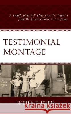 Testimonial Montage: A Family of Israeli Holocaust Testimonies from the Cracow Ghetto Resistance Sheila E. Jelen 9781666907445 Lexington Books - książka