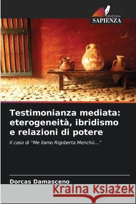 Testimonianza mediata: eterogeneità, ibridismo e relazioni di potere Damasceno, Dorcas 9786202459198 Edizioni Sapienza - książka