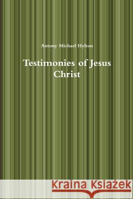 Testimonies of Jesus Christ Antony Michael Hylton 9780359134243 Lulu.com - książka