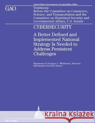 Testimony Before Committee on Commerce, Science, Transportation and the Committee on Homeland Security and Governmental Affairs, U.S. Senate: CyberSec U. S. Government Accountability Office 9781503118386 Createspace - książka