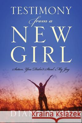 Testimony from a New Girl : Satan, You Didn't Steal My Joy Diane Hall 9781478724643 Outskirts Press - książka