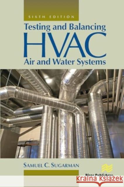 Testing and Balancing HVAC Air and Water Systems Samuel C. (Private Consultant, Newport Beach, California, USA) Sugarman 9788770042741 River Publishers - książka