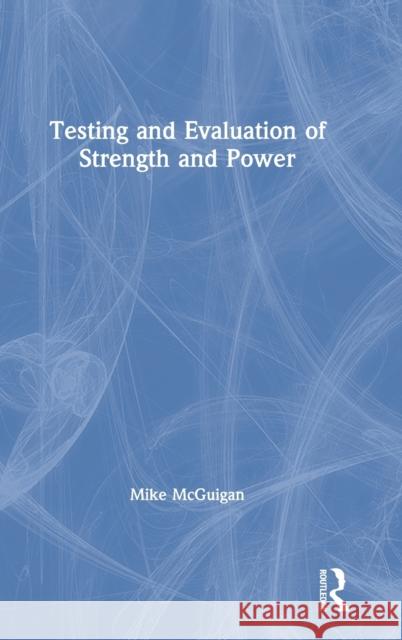 Testing and Evaluation of Strength and Power Mike McGuigan 9780367137052 Routledge - książka