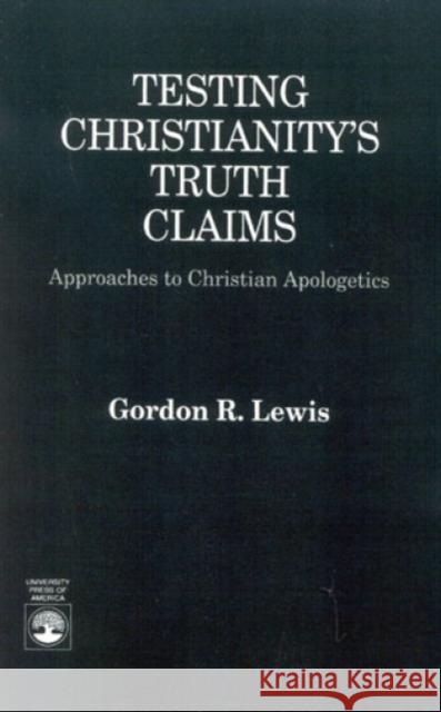 Testing Christianity's Truth Claims: Approaches to Christian Apologetics Lewis, Gordon R. 9780819178381 University Press of America - książka