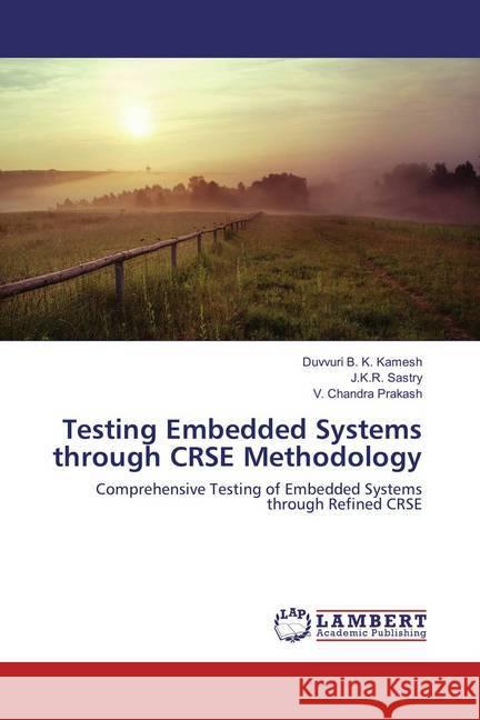 Testing Embedded Systems through CRSE Methodology : Comprehensive Testing of Embedded Systems through Refined CRSE B. K. Kamesh, Duvvuri; Sastry, J. K. R.; Prakash, V. Chandra 9783659813245 LAP Lambert Academic Publishing - książka