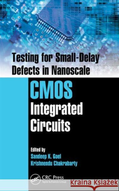 Testing for Small-Delay Defects in Nanoscale CMOS Integrated Circuits Sandeep K. Goel Krishnendu Chakrabarty 9781439829417 CRC Press - książka