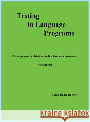 Testing in Language Programs: A Comprehensive Guide to English Language Assessment, New Edition James Dean Brown 9780991585403 Jd Brown Publishing - książka