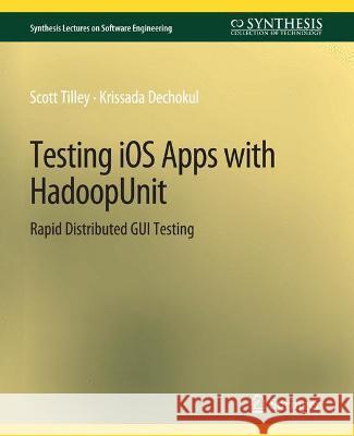 Testing iOS Apps with HadoopUnit: Rapid Distributed GUI Testing Scott Tilley Krissada Dechokul  9783031014208 Springer International Publishing AG - książka