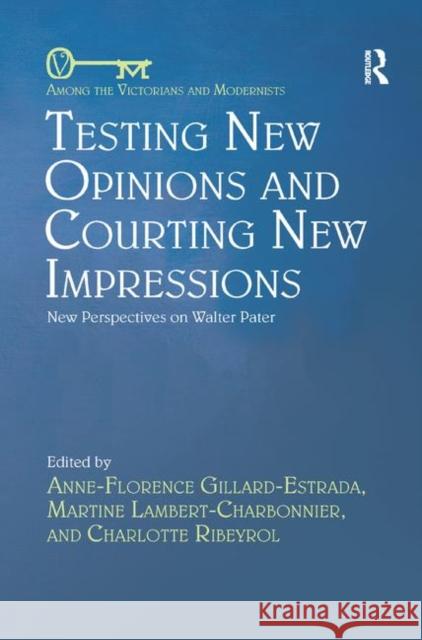 Testing New Opinions and Courting New Impressions: New Perspectives on Walter Pater Anne-Florence Gillard-Estrada Martine Lambert-Charbonnier Charlotte Ribeyrol 9780367346454 Routledge - książka