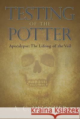 Testing of the Potter: Apocalypse: The Lifting of the Veil A. C. DeLozier 9780985706722 A.C. DeLozier - książka